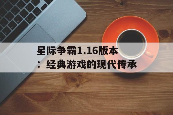 星际争霸1.16版本：经典游戏的现代传承