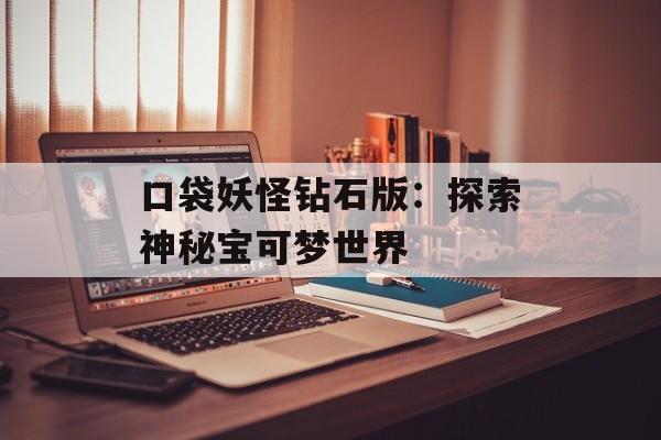 口袋妖怪钻石版：探索神秘宝可梦世界