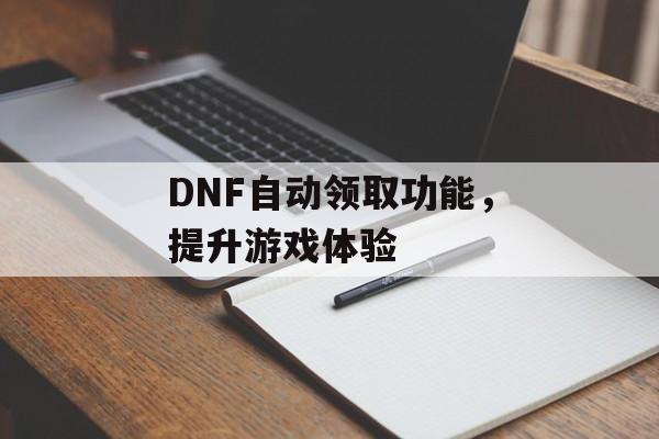 DNF自动领取功能，提升游戏体验