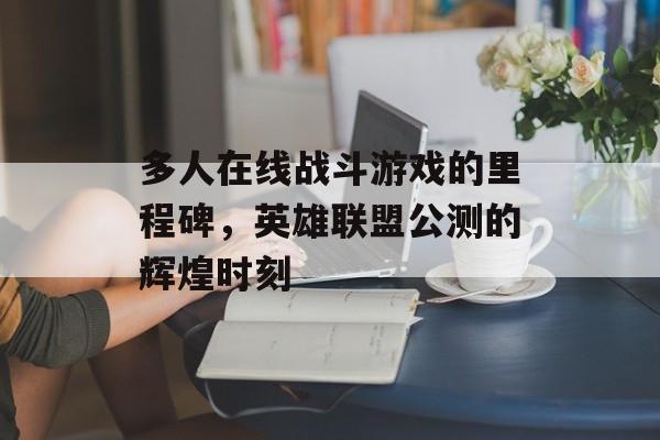 多人在线战斗游戏的里程碑，英雄联盟公测的辉煌时刻
