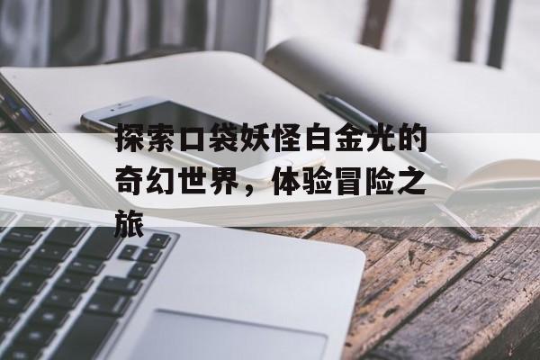 探索口袋妖怪白金光的奇幻世界，体验冒险之旅