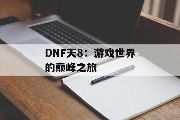 DNF天8：游戏世界的巅峰之旅