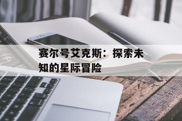 赛尔号艾克斯：探索未知的星际冒险