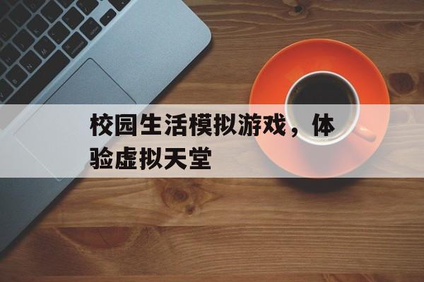 校园生活模拟游戏，体验虚拟天堂