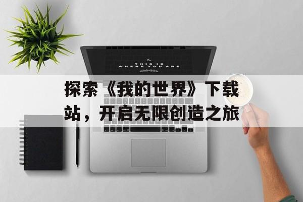 探索《我的世界》下载站，开启无限创造之旅