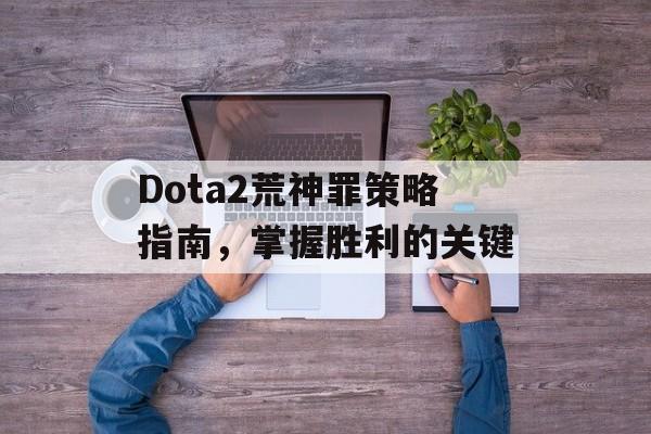 Dota2荒神罪策略指南，掌握胜利的关键