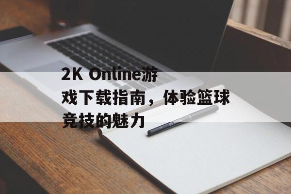 2K Online游戏下载指南，体验篮球竞技的魅力