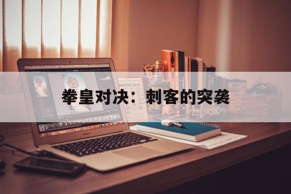 拳皇对决：刺客的突袭