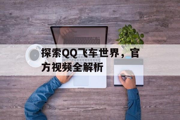 探索QQ飞车世界，官方视频全解析