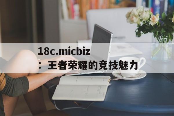 18c.micbiz：王者荣耀的竞技魅力