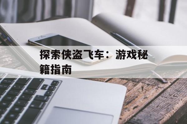 探索侠盗飞车：游戏秘籍指南