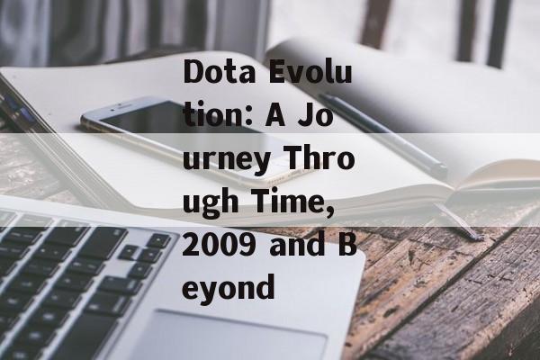 Dota Evolution: A Journey Through Time, 2009 and Beyond