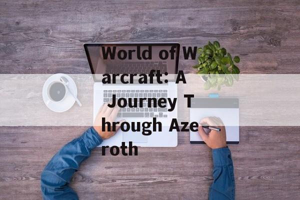 World of Warcraft: A Journey Through Azeroth