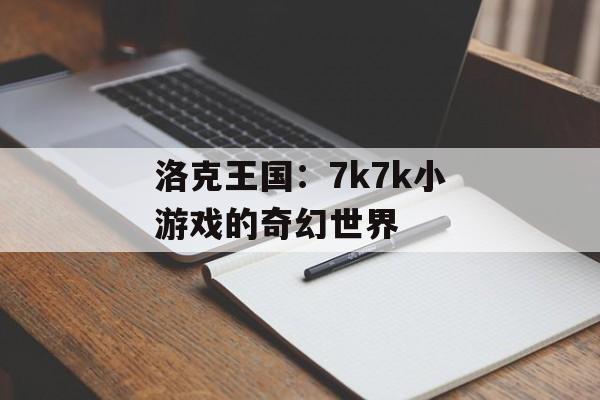 洛克王国：7k7k小游戏的奇幻世界