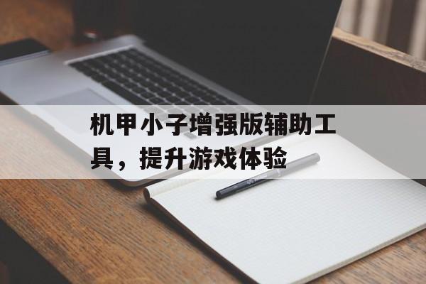机甲小子增强版辅助工具，提升游戏体验