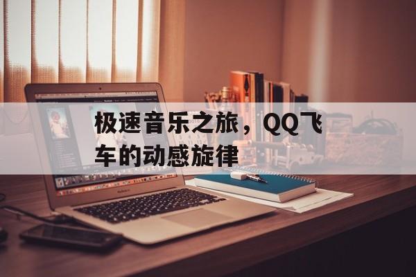 极速音乐之旅，QQ飞车的动感旋律
