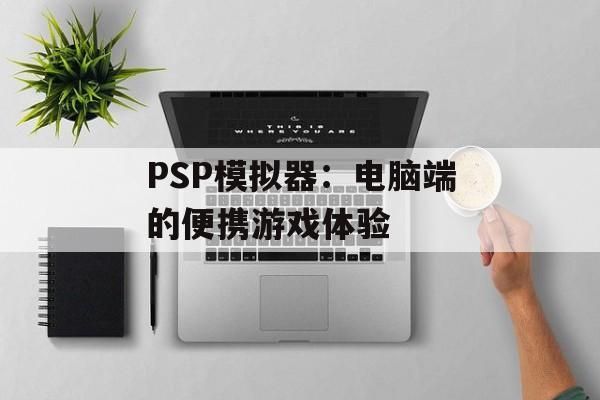 PSP模拟器：电脑端的便携游戏体验