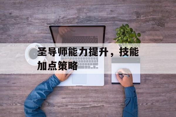 圣导师能力提升，技能加点策略