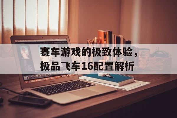 赛车游戏的极致体验，极品飞车16配置解析