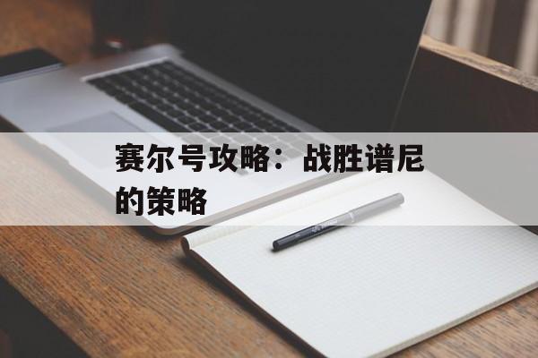 赛尔号攻略：战胜谱尼的策略