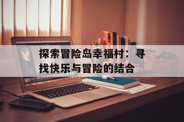 探索冒险岛幸福村：寻找快乐与冒险的结合