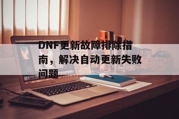 DNF更新故障排除指南，解决自动更新失败问题
