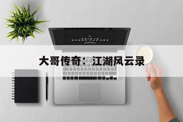 大哥传奇：江湖风云录