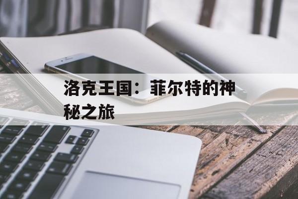 洛克王国：菲尔特的神秘之旅