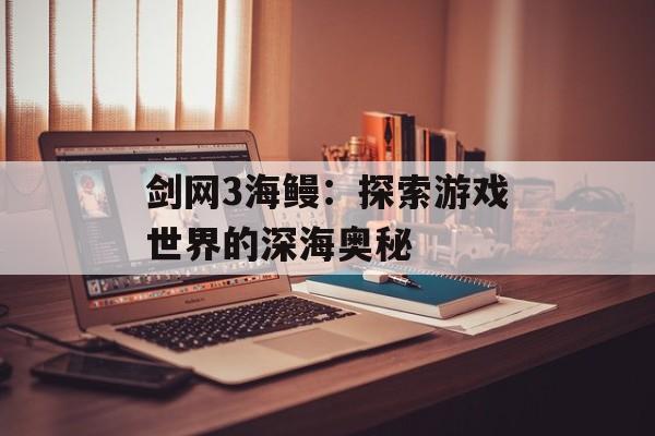 剑网3海鳗：探索游戏世界的深海奥秘