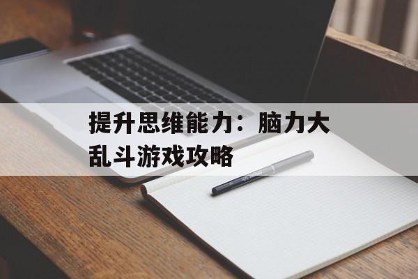 提升思维能力：脑力大乱斗游戏攻略