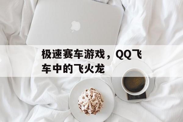 极速赛车游戏，QQ飞车中的飞火龙