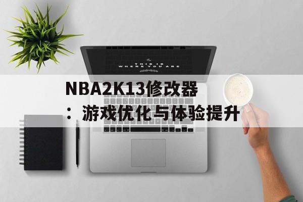 NBA2K13修改器：游戏优化与体验提升