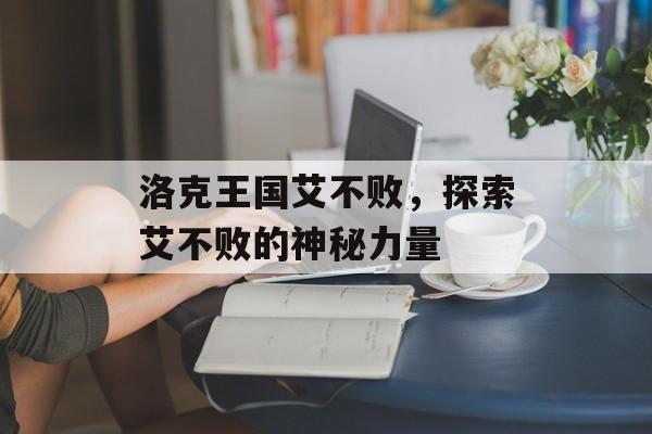 洛克王国艾不败，探索艾不败的神秘力量