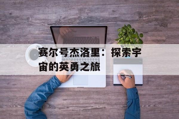 赛尔号杰洛里：探索宇宙的英勇之旅