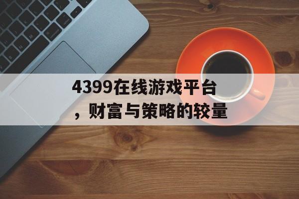 4399在线游戏平台，财富与策略的较量