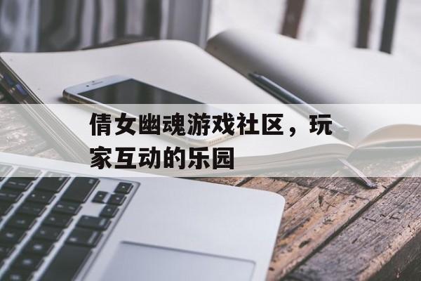 倩女幽魂游戏社区，玩家互动的乐园