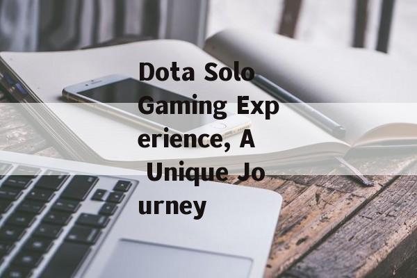 Dota Solo Gaming Experience, A Unique Journey