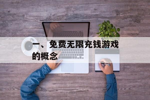 一、免费无限充钱游戏的概念