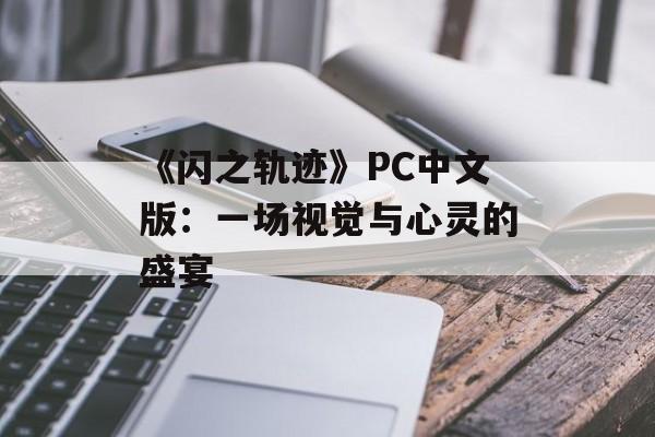 《闪之轨迹》PC中文版：一场视觉与心灵的盛宴