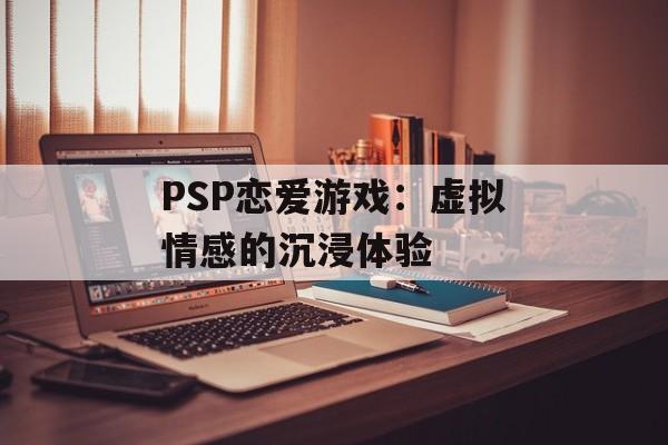 PSP恋爱游戏：虚拟情感的沉浸体验