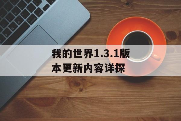 我的世界1.3.1版本更新内容详探
