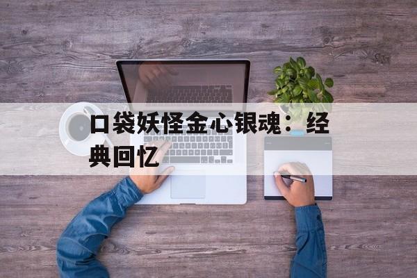 口袋妖怪金心银魂：经典回忆