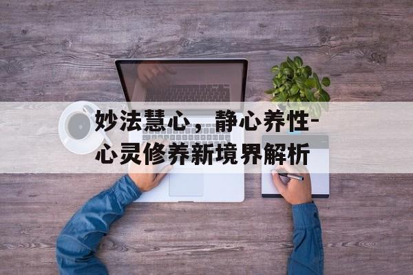 妙法慧心，静心养性-心灵修养新境界解析