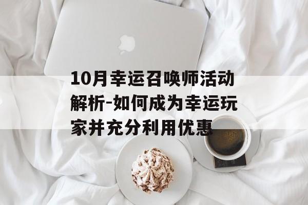 10月幸运召唤师活动解析-如何成为幸运玩家并充分利用优惠