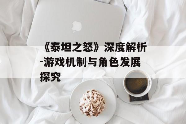 《泰坦之怒》深度解析-游戏机制与角色发展探究