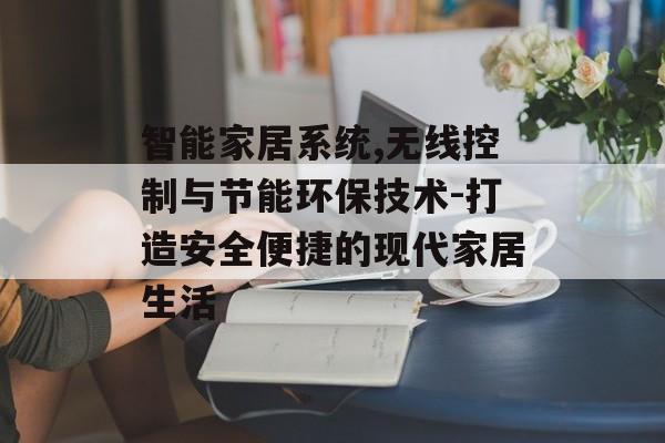智能家居系统,无线控制与节能环保技术-打造安全便捷的现代家居生活