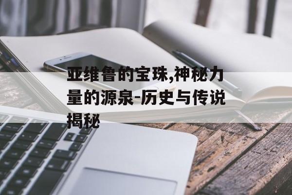 亚维鲁的宝珠,神秘力量的源泉-历史与传说揭秘