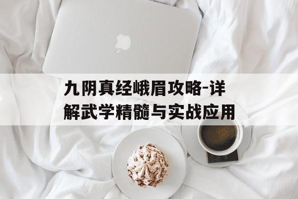 九阴真经峨眉攻略-详解武学精髓与实战应用