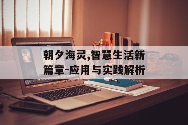 朝夕海灵,智慧生活新篇章-应用与实践解析