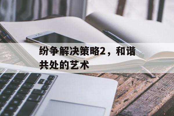 纷争解决策略2，和谐共处的艺术